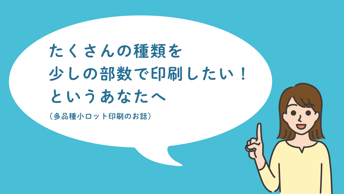 たくさんの種類を少しの部数で印刷したい!というあなたへ
