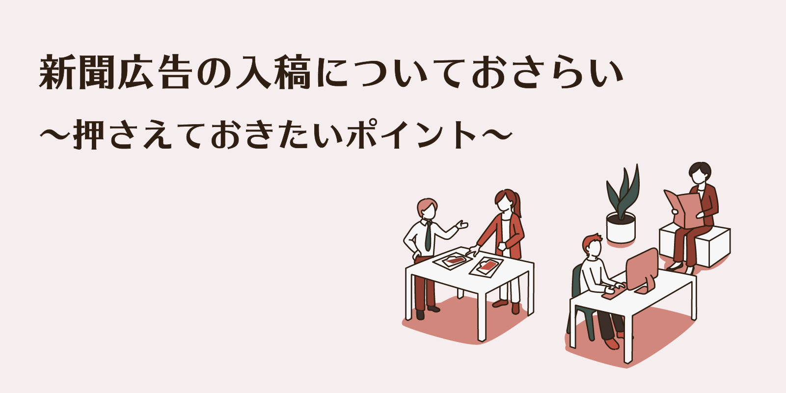 新聞広告の入稿についておさらい～押さえておきたいポイント～